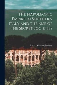 Cover image for The Napoleonic Empire in Southern Italy and the Rise of the Secret Societies; 2