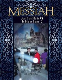 Cover image for Messiah: Am I as He Is? Is He as I Am?