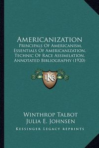 Cover image for Americanization: Principals of Americanism, Essentials of Americanization, Technic of Race Assimilation, Annotated Bibliography (1920)