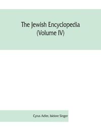 Cover image for The Jewish encyclopedia (Volume IV): a descriptive record of the history, religion, literature, and customs of the Jewish people from the earliest times to the present day