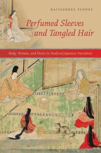 Cover image for Perfumed Sleeves and Tangled Hair: Body, Woman, and Desire in Medieval Japanese Narratives