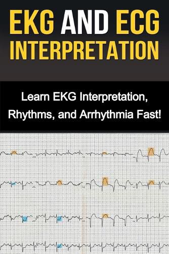 Cover image for EKG and ECG Interpretation: Learn EKG Interpretation, Rhythms, and Arrhythmia Fast!