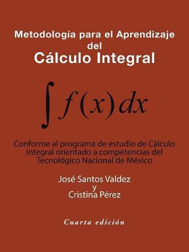 Cover image for Metodologia Para El Aprendizaje Del Calculo Integral: Conforme Al Programa De Estudio De Calculo Integral Orientado a Competencias Del Tecnologico Nacional De Mexico