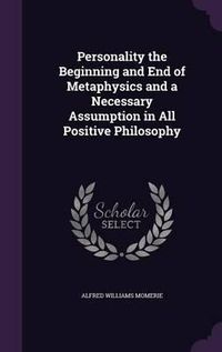 Cover image for Personality the Beginning and End of Metaphysics and a Necessary Assumption in All Positive Philosophy