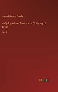 Cover image for A Cyclop?dia of Costume or Dictionary of Dress