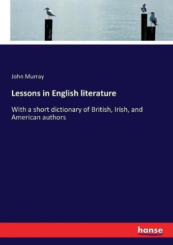 Cover image for Lessons in English literature: With a short dictionary of British, Irish, and American authors