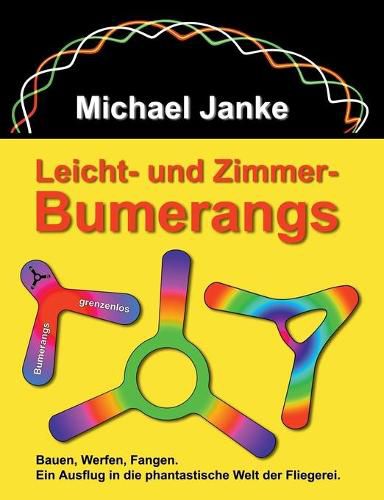 Cover image for Leicht - und Zimmer-Bumerangs: Bauen, werfen, fangen. Ein Ausflug in die phantastische Welt der Fliegerei.