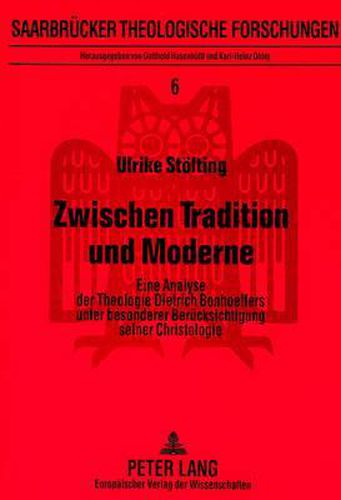 Cover image for Zwischen Tradition Und Moderne: Eine Analyse Der Theologie Dietrich Bonhoeffers Unter Besonderer Beruecksichtigung Seiner Christologie