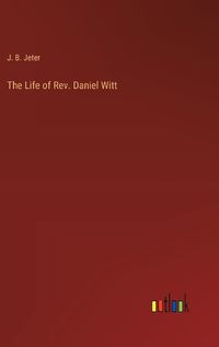 Cover image for The Life of Rev. Daniel Witt