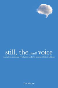 Cover image for Still, the Small Voice: Narrative, Personal Revelation, and the Mormon Folk Tradition