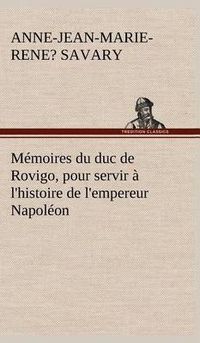 Cover image for Memoires du duc de Rovigo, pour servir a l'histoire de l'empereur Napoleon