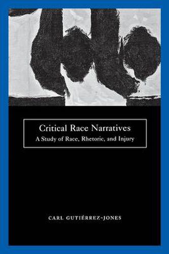 Cover image for Critical Race Narratives: A Study of Race, Rhetoric and Injury