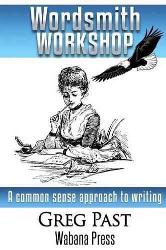 Wordsmith Workshop: A common sense approach to writing and publishing a novel