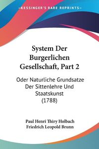 Cover image for System Der Burgerlichen Gesellschaft, Part 2: Oder Naturliche Grundsatze Der Sittenlehre Und Staatskunst (1788)