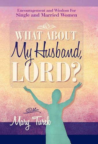 Cover image for What About My Husband, Lord?: Encouragement and Wisdom For Single and Married Women