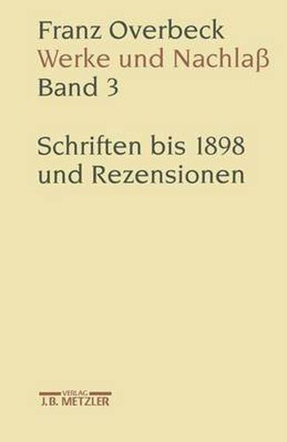 Franz Overbeck: Werke und Nachlass: Band 3: Schriften bis 1898 und Rezensionen