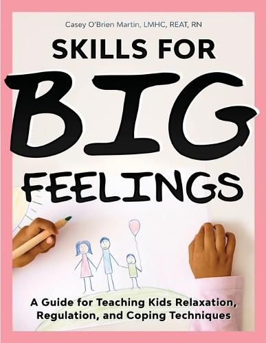 Cover image for Skills for Big Feelings: A Guide for Teaching Kids Relaxation, Regulation, and Coping Techniques