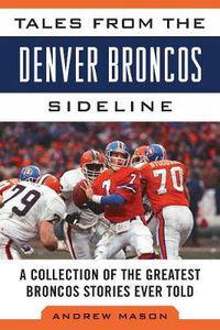 Cover image for Tales from the Denver Broncos Sideline: A Collection of the Greatest Broncos Stories Ever Told