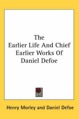 Cover image for The Earlier Life and Chief Earlier Works of Daniel Defoe