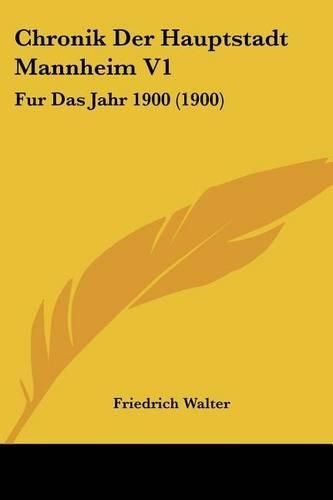 Chronik Der Hauptstadt Mannheim V1: Fur Das Jahr 1900 (1900)