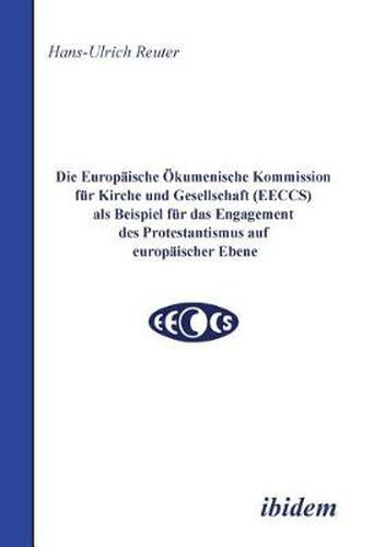 Die Europ ische  kumenische Kommission f r Kirche und Gesellschaft (EECCS) als Beispiel f r das Engagement des Protestantismus auf europ ischer Ebene.