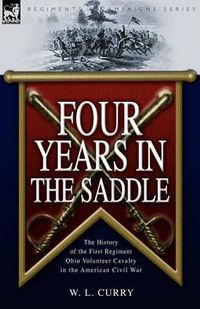 Cover image for Four Years in the Saddle: the History of the First Regiment Ohio Volunteer Cavalry in the American Civil War