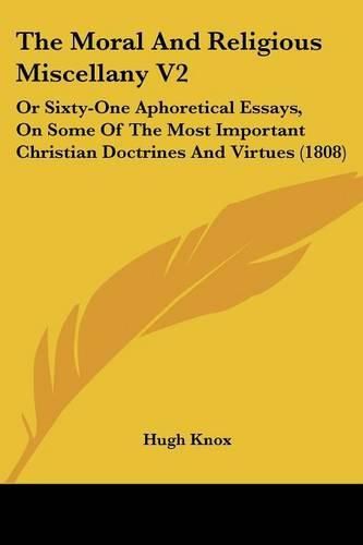 Cover image for The Moral And Religious Miscellany V2: Or Sixty-One Aphoretical Essays, On Some Of The Most Important Christian Doctrines And Virtues (1808)