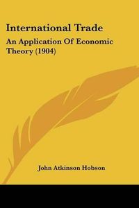 Cover image for International Trade: An Application of Economic Theory (1904)