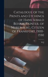 Cover image for Catalogue of the Prints and Etchings of Hans Sebald Beham, Painter, of Nuremberg, Citizen of Frankfort, 1500-1550