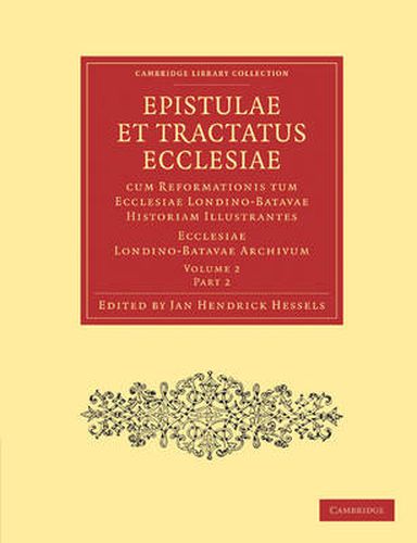 Cover image for Epistulae et Tractatus Ecclesiae cum Reformationis tum Ecclesiae Londino-Batavae Historiam Illustrantes 3 Volume Paperback Set in 9 Pieces: Ecclesiae Londino-Batavae Archivum
