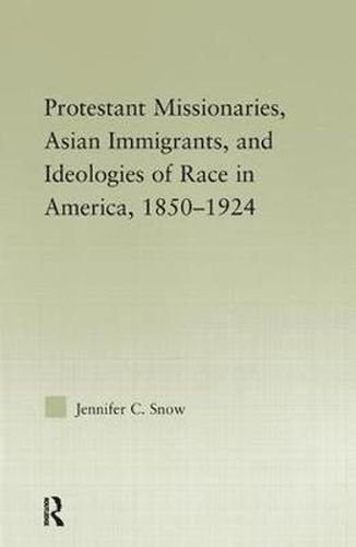 Cover image for Protestant Missionaries, Asian Immigrants, and Ideologies of Race in America, 1850-1924