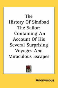 Cover image for The History of Sindbad the Sailor: Containing an Account of His Several Surprising Voyages and Miraculous Escapes