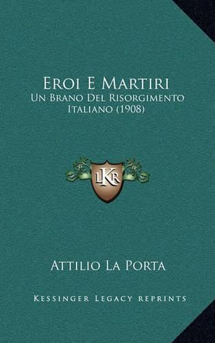 Cover image for Eroi E Martiri: Un Brano del Risorgimento Italiano (1908)