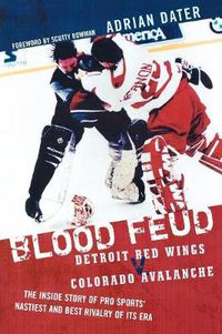 Cover image for Blood Feud: Detroit Red Wings v. Colorado Avalanche: The Inside Story of Pro Sports' Nastiest and Best Rivalry of Its Era