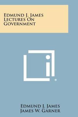 Edmund J. James Lectures on Government