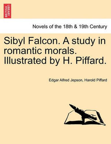 Cover image for Sibyl Falcon. a Study in Romantic Morals. Illustrated by H. Piffard.