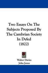 Cover image for Two Essays on the Subjects Proposed by the Cambrian Society in Dyfed (1822)