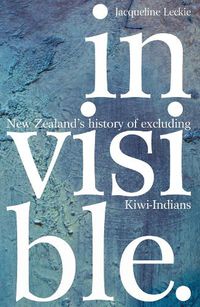 Cover image for Invisible: New Zealand's history of excluding Kiwi-Indians