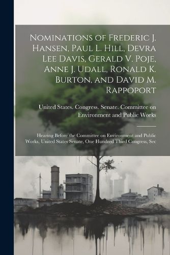 Nominations of Frederic J. Hansen, Paul L. Hill, Devra Lee Davis, Gerald V. Poje, Anne J. Udall, Ronald K. Burton, and David M. Rappoport