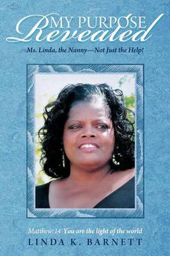 Cover image for My Purpose Revealed: Ms. Linda, the Nanny-Not Just the Help!