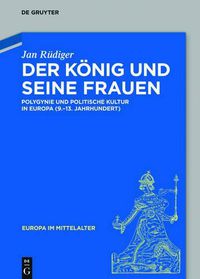 Cover image for Der Koenig Und Seine Frauen: Polygynie Und Politische Kultur in Europa (9.-13. Jahrhundert)