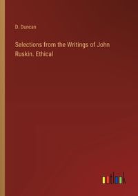 Cover image for Selections from the Writings of John Ruskin. Ethical