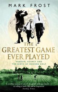 Cover image for The Greatest Game Ever Played: Vardon, Ouimet and the birth of modern golf