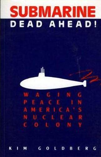 Cover image for Submarine Dead Ahead!: Waging Peace in America's Nuclear Colony