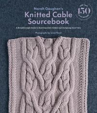 Cover image for Norah Gaughan's Knitted Cable Sourcebook: A Breakthrough Guide to Knitting with Cables and Designing Your Own