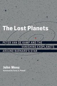 Cover image for The Lost Planets: Peter van de Kamp and the Vanishing Exoplanets around Barnard's Star