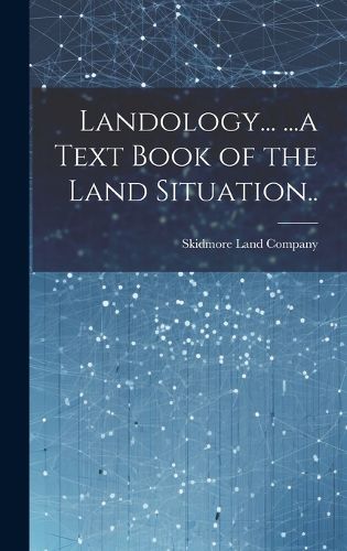 Cover image for Landology... ...a Text Book of the Land Situation..