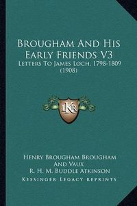 Cover image for Brougham and His Early Friends V3: Letters to James Loch, 1798-1809 (1908)