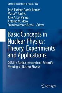 Cover image for Basic Concepts in Nuclear Physics: Theory, Experiments and Applications: 2018 La Rabida International Scientific Meeting on Nuclear Physics