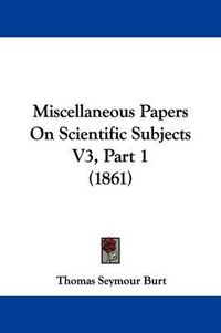 Cover image for Miscellaneous Papers On Scientific Subjects V3, Part 1 (1861)